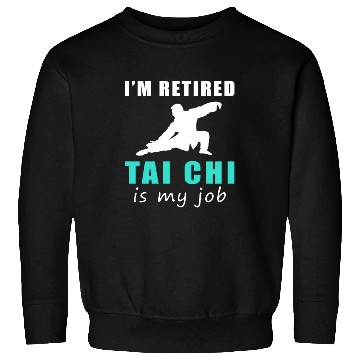 Discover I'M Retired Tai-Chi Is My Job Sweatshirts