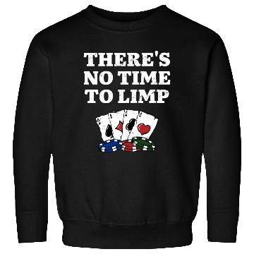 Discover There's No Time to Limp Poker Sayings Poker Sweatshirts