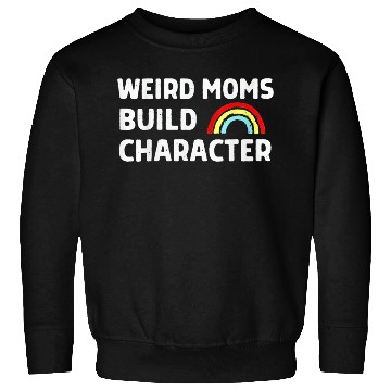 Discover Weird Moms Build Character Sweatshirts