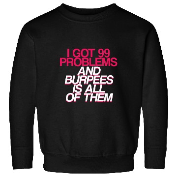 Discover I Got 99 Problems And Burpees Is All Of Them 2 Sweatshirts