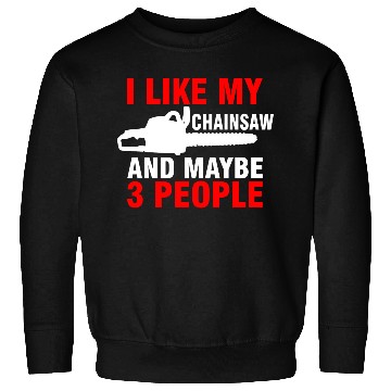 Discover I Like My Chainsaw And Maybe 3 People Sweatshirts