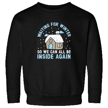 Discover Waiting For Winter So We Can All Be Inside Again Sweatshirts