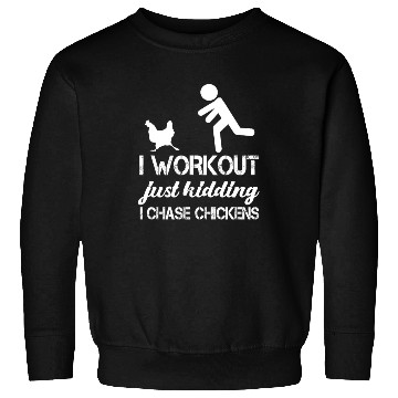 Discover I Workout Just Kidding I Chase Chickens Funny Sweatshirts