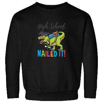 Discover High School Nailed It Dinosaur Graduation Sweatshirts