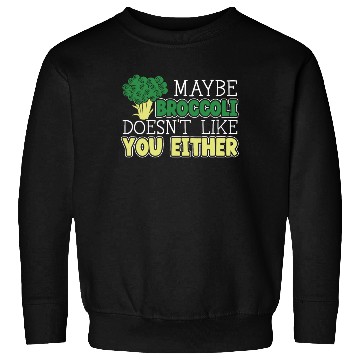 Discover Maybe Broccoli Doesn't Like You Either Vegetable Sweatshirts