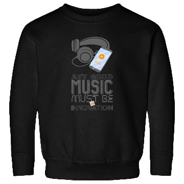 Discover Any Good Music Must Be An Innovation Sweatshirts