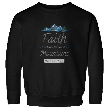 Discover FAITH CAN MOVE MOUNTAINS - Matthew 17:20 Sweatshirts