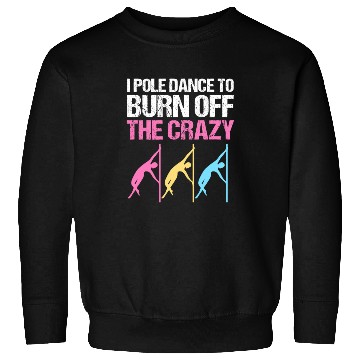 Discover I Pole Dance To Burn Off The Crazy Pole Dancer Sweatshirts