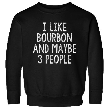 Discover I Like Bourbon And Maybe 3 People Sweatshirts