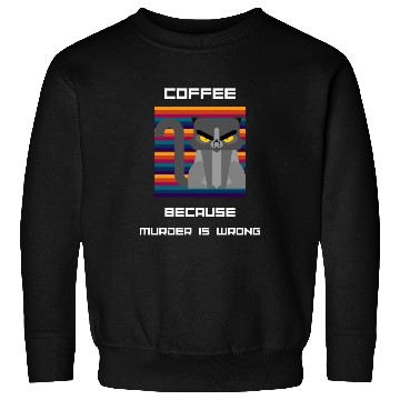 Discover Coffee Because Murder Is Wrong Sweatshirts