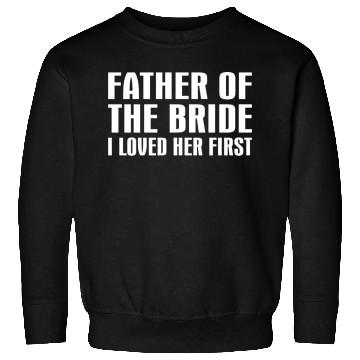 Discover Father Of The Bride I Loved Her First Sweatshirts