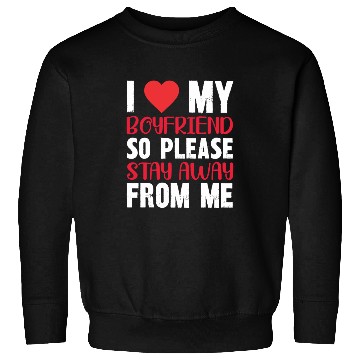 Discover I LOVE MY BOYFRIEND So Stay Away From Me Sweatshirts