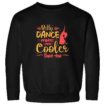 Discover Belly Dance Makes Me Cooler Than You Belly Dancing Sweatshirts
