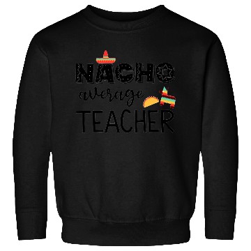 Discover Nacho Average Cinco de Mayo Teacher Sweatshirts
