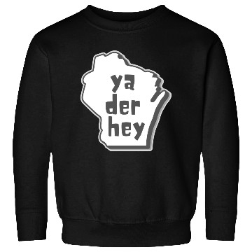 Discover Ya der hey - Wisconsin speak Sweatshirts