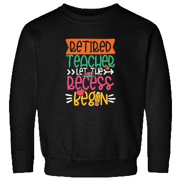 Discover RETIRED TEACHER LET THE RECESS BEGIN Sweatshirts