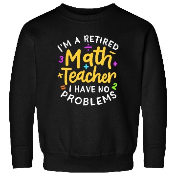 Discover Funny Retired Math Teacher Sweatshirts