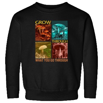 Discover Fungi Sweatshirts, Grow Through What You Go Through