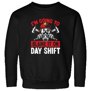 Discover Firefighter Blame it on Day Shift Night Firemen Sweatshirts