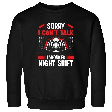 Discover Night Shift Firemen Sorry I cant talk Firefighter Sweatshirts