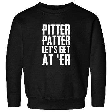 Discover Pitter Patter Let's Get At Er Funny Letterkenny Sweatshirts