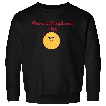 Discover When a waffle gets mad It flips Sweatshirts