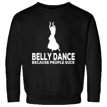 Discover Belly Dance Because People Suck Relaxed Fit Sweatshirts