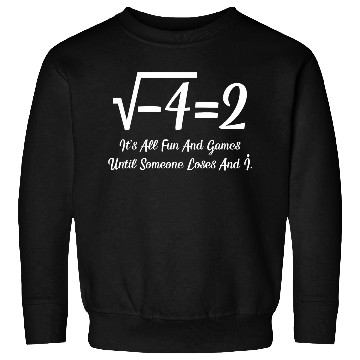 Discover It's All Fun And Games Until Someone Loses An i Sweatshirts