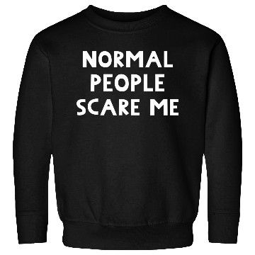 Discover Normal People Scare Me. Funny Message. Sweatshirts