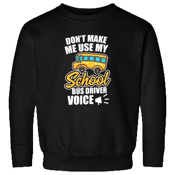 Discover Bus Driver Don t Make Me Use My School Bus Driver Sweatshirts