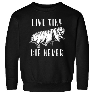 Discover Live Tiny Die Never for Tardigrade Lover Sweatshirts