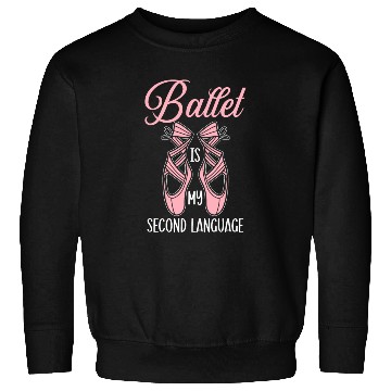 Discover Ballet Is My Second Language Ballerina Dancer Sweatshirts