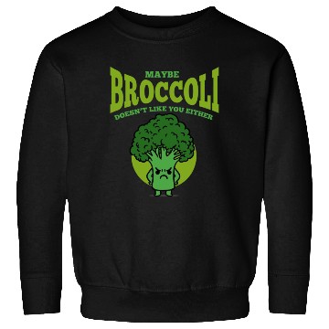 Discover Maybe Broccoli Doesn t Like You Either Sweatshirts