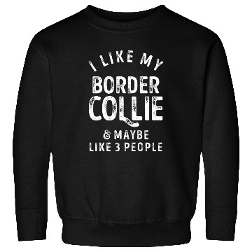 Discover I Like My Border Collie and Maybe 3 People Distres Sweatshirts