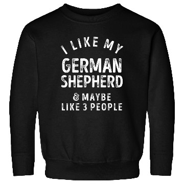 Discover I Like My German Shepherd and Maybe 3 People Distr Sweatshirts