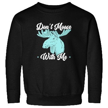 Discover Don't Moose With Me Wildlife Animal Alces Elk Deer Sweatshirts