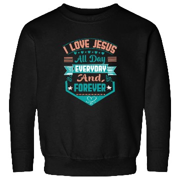 Discover i love jesus all day every day and forever Sweatshirts