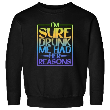 Discover I'm Sure Drunk Me Had Her Reasons 5 Sweatshirts