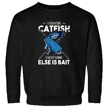 Discover I Fish For Catfish Everything Else Is Bait - Wels Sweatshirts