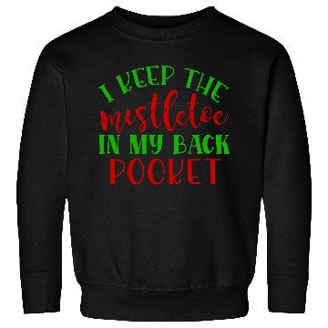 Discover I keep the mistletoe in my back pocket Sweatshirts