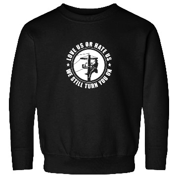 Discover Love Us or Hate Us We Still Turn You On, Lineman Sweatshirts