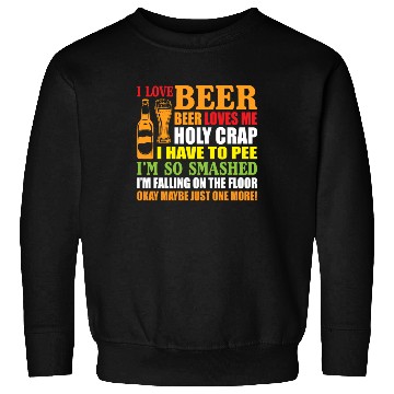 Discover I Love Beer Beer Loves Me Holy Crap I Have To Pee Sweatshirts