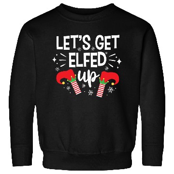 Discover Christmas Let's Get Elfed Up Funny Elf Xmas Gift Sweatshirts