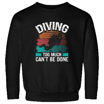 Discover Scuba Diving too much cant be done Diver Sweatshirts