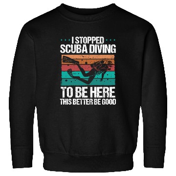 Discover Scuba Diving this better be good Scuba Diver Sweatshirts