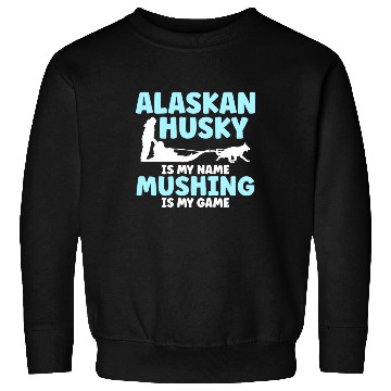 Discover Alaskan Husky Is My Name Mushing Is My Game Sweatshirts