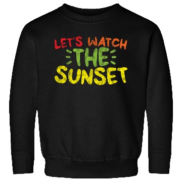 Discover Let's Watch The Sunset 3 Sweatshirts