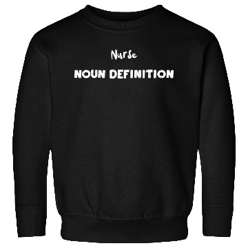 Discover Nurse Noun Definition - Nurse Sweatshirts