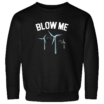 Discover Blow Me Wind Renewable Energy Windtech Windmill Sweatshirts