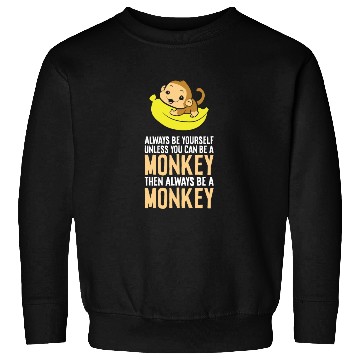 Discover Always Be Yourself Unless You Can Be A Monkey Sweatshirts